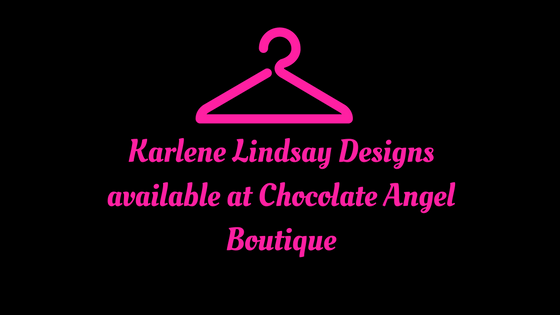 Karlene Lindsay Designs available at Chocolate Angel Boutique